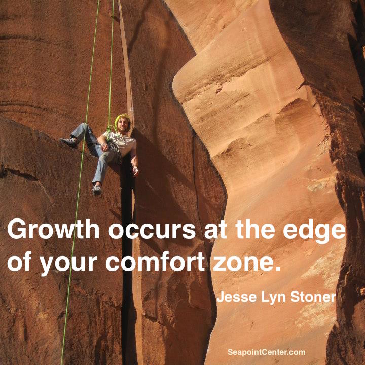 Growth occurs at the edge of your comfort zone