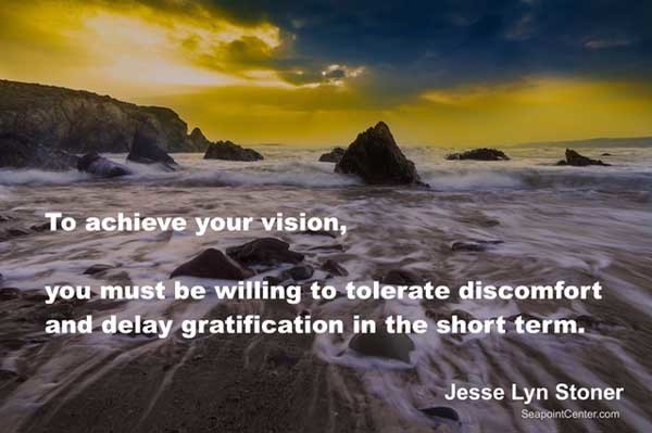 To achieve your vision, you must be willing to tolerate discomfort…